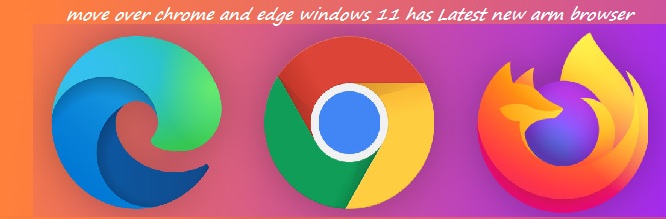 move over chrome and edge windows 11 has Latest new arm browser